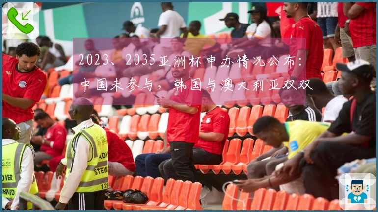 2023、2035亚洲杯申办情况公布：中国未参与，韩国与澳大利亚双双申办