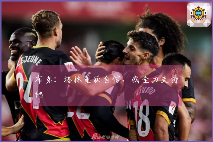 布克：格林重获自信，我全力支持他