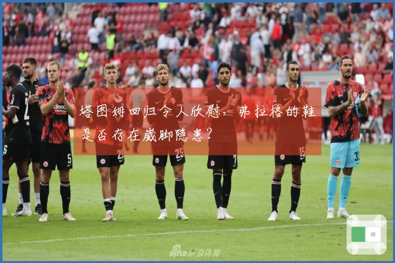 塔图姆回归令人欣慰，弗拉格的鞋是否存在崴脚隐患？